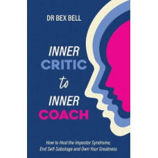 Inner Critic to Inner Coach: How to Heal Imposter Syndrome, End Self-Sabotage and Own Your Greatness
