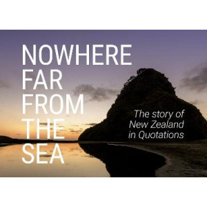 Nowhere Far From the Sea: The Story of New Zealand in Quotations