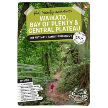 Kid-friendly Adventures Waikato, Bay of Plenty and Central Plateau: The Ultimate Family Guidebook