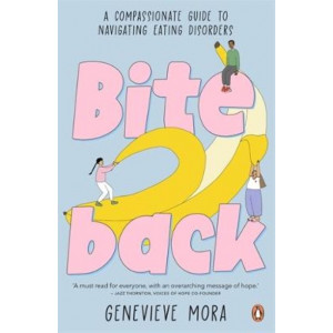 Bite Back: A Compassionate Guide To Navigating Eating Disorders