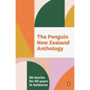 The Penguin New Zealand Anthology: 50 Stories for 50 Years in Aotearoa