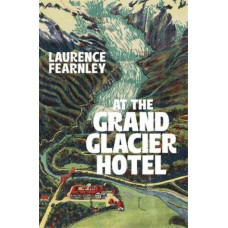 At The Grand Glacier Hotel *Staff Pick 2024* *Ockham 2025 Long List* *Ockham 2025 Short List*