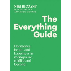 The Everything Guide: Hormones, health and happiness in menopause, midlife and beyond