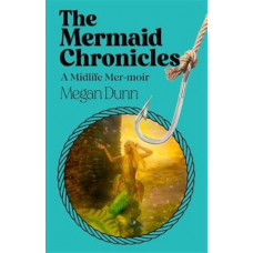 The Mermaid Chronicles: A midlife mer-moir *Staff Pick 2024* *Ockham 2025 Long List*