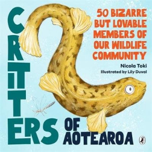 Critters of Aotearoa: 50 Bizarre But Lovable Members of Our Wildlife Community