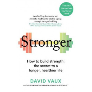 Stronger: How to build strength: the secret to a longer, healthier life