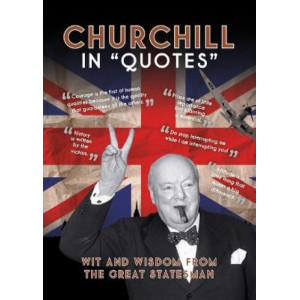 Churchill in Quotes: Wit and Wisdom From the Great Statesman