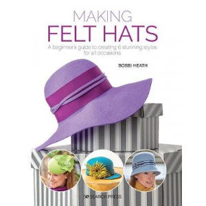 Making Felt Hats: A Beginner's Guide to Creating 6 Stunning Styles for All Occasions
