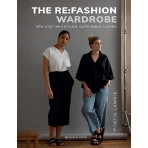 The Re:Fashion Wardrobe: Sew Your Own Stylish, Sustainable Clothes