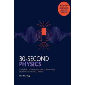 30-Second Physics: The 50 Most Fundamental Concepts in Physics, Each Explained in Half a Minute