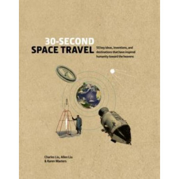 30-Second Space Travel: 50 key ideas, inventions, and destinations that have inspired humanity toward the heavens