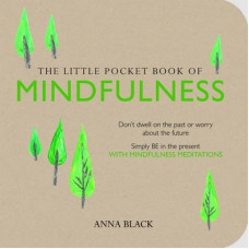 Little Pocket Book of Mindfulness: Don't Dwell on the Past or Worry About the Future, Simply be in the Present with Mindfulness Meditations
