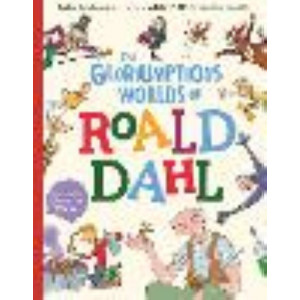 Gloriumptious Worlds of Roald Dahl: Explore the characters and creations of the World's Number One Storyteller, The