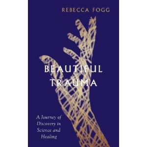Beautiful Trauma: A Journey of Discovery in Science and Healing