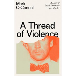 A Thread of Violence: A Story of Truth, Invention, and Murder