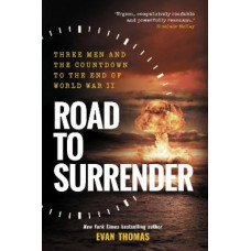 Road to Surrender: Three Men and the Countdown to the End of World War II
