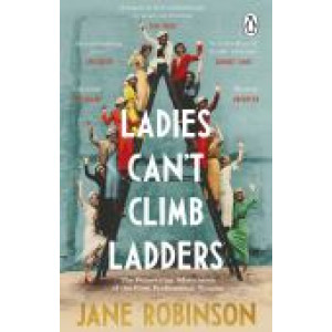 Ladies Can't Climb Ladders: The Pioneering Adventures of the First Professional Women