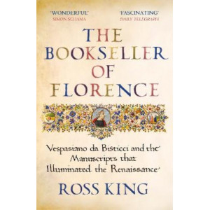 Bookseller of Florence, The : Vespasiano da Bisticci and the Manuscripts that Illuminated the Renaissance