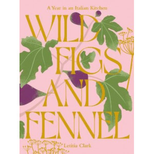 Wild Figs and Fennel: A Year in an Italian Kitchen