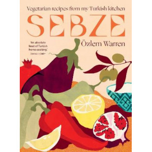 Sebze: Vegetarian Recipes from My Turkish Kitchen