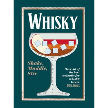 Whisky: Shake, Muddle, Stir: Over 40 of the Best Cocktails for Whisky Lovers