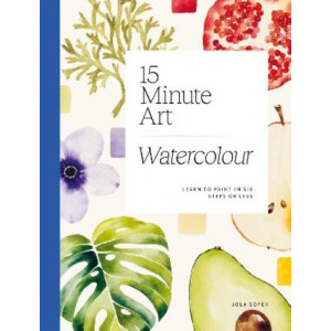 15-minute Art Watercolour: Learn to Paint in Six Steps or Less