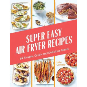 Super Easy Air Fryer Recipes: 69 Simple, Quick and Delicious Meals