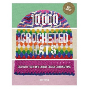 10,000 Crocheted Hats: Discover Your Own Unique Design Combinations