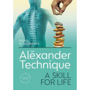Alexander Technique: A Skill for Life - Fully Revised Second Edition, The