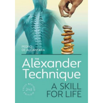 Alexander Technique: A Skill for Life - Fully Revised Second Edition, The
