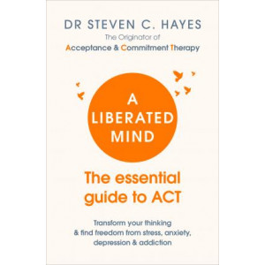 A Liberated Mind: The essential guide to ACT