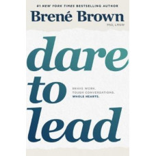 Dare to Lead: Brave Work. Tough Conversations. Whole Hearts.