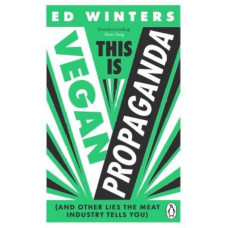 This Is Vegan Propaganda: (And Other Lies the Meat Industry Tells You)