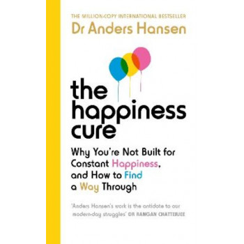 The Happiness Cure: Why You're Not Built for Constant Happiness, and How to Find a Way Through
