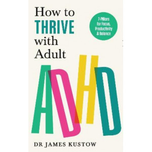 How to Thrive with Adult ADHD: 7 Pillars for Focus, Productivity and Balance