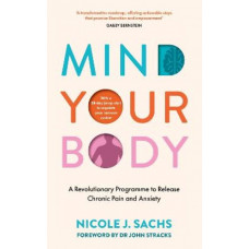 Mind Your Body: A Revolutionary Programme to Release Chronic Pain and Anxiety