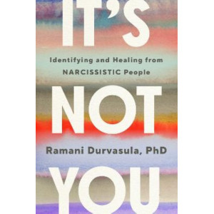 It's Not You: How Narcissistic People Break Us and How to Get Whole Again