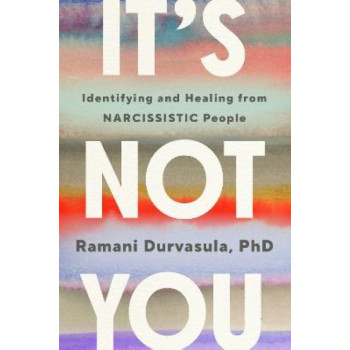 It's Not You: How Narcissistic People Break Us and How to Get Whole Again
