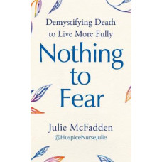 Nothing to Fear: Demystifying Death in Order to Live More Fully