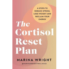 The Cortisol Reset Plan: Six steps to reduce stress, lose weight and reclaim your energy
