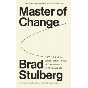 Master of Change; How to excel when everything is changing including you