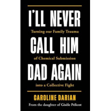 I'll Never Call Him Dad Again: Turning our family trauma of Chemical Submission into a collective fight