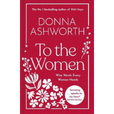 To the Women: The New Collection: Wise Words Every Woman Needs
