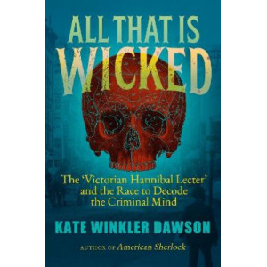 All That is Wicked: The 'Victorian Hannibal Lecter' and the Race to Decode the Criminal Mind