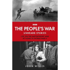 The People's War: Unheard Voices: Life on the Battlefront and at Home in World War II