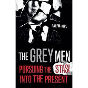 Grey Men, The: Pursuing the Stasi into the Present