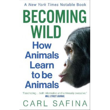 Becoming Wild: How Animals Learn to be Animals