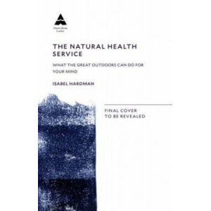 Natural Health Service: How Nature Can Mend Your Mind