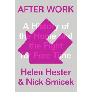 After Work: A History of the Home and the Fight for Free Time