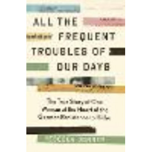 All the Frequent Troubles of Our Days:  True Story of the Woman at the Heart of the German Resistance to Hitler